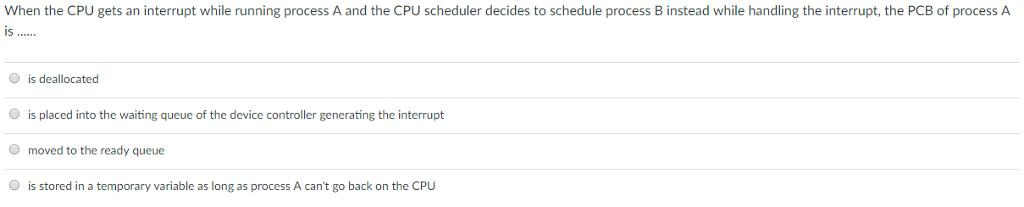  When the CPU gets an interrupt while running process A and