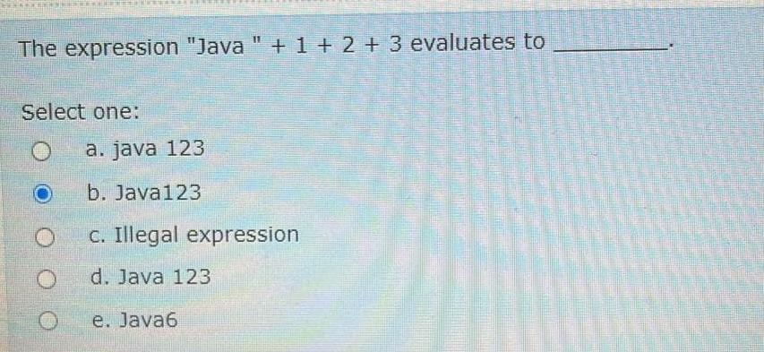  The expression "Java "+1+2+3 evaluates to Select one: a. java 123