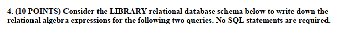 Database systems 4. (10 POINTS) Consider the LIBRARY relational database schema below