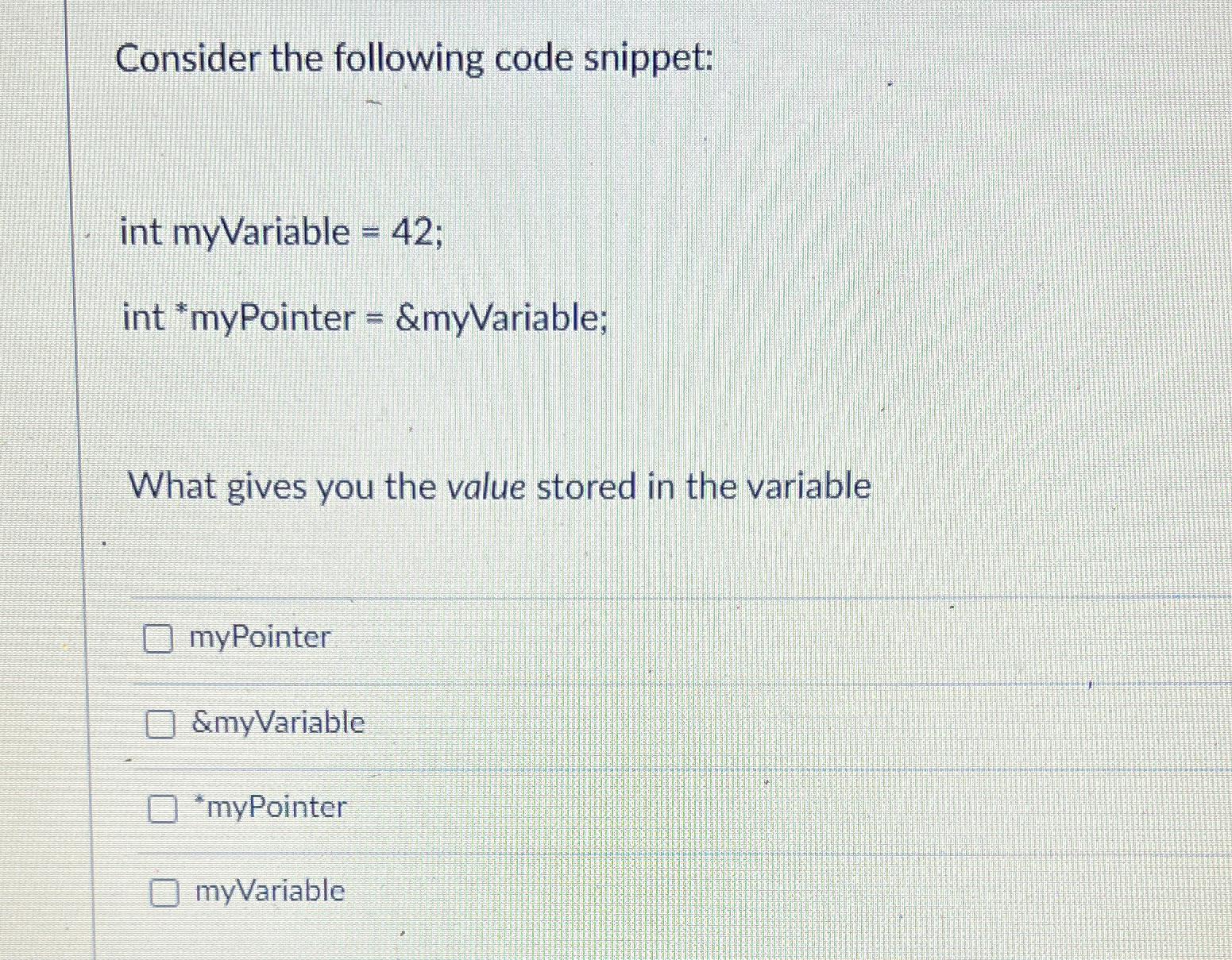  Consider the following code snippet: int myVariable =42 int ?** myPointer