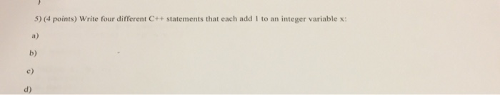  5) (4 points) Write four different C++ statements that each add
