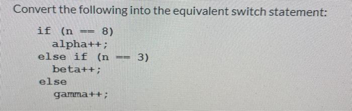  Convert the following into the equivalent switch statement: 3) if in