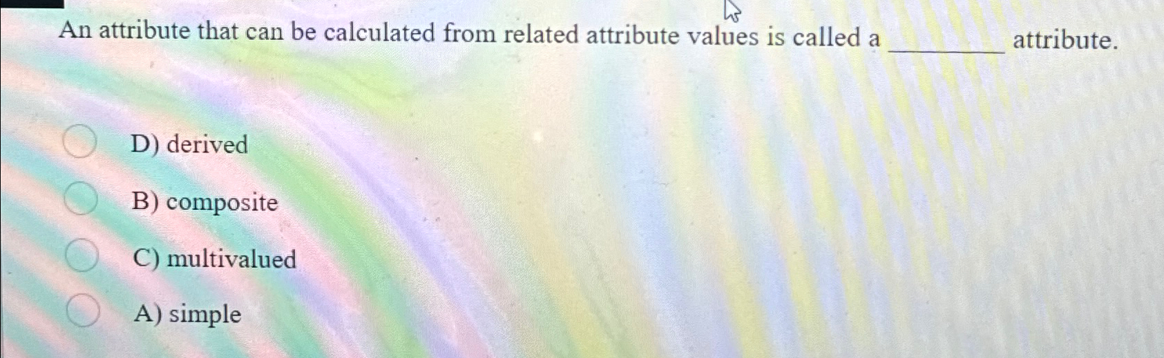  An attribute that can be calculated from related attribute values is