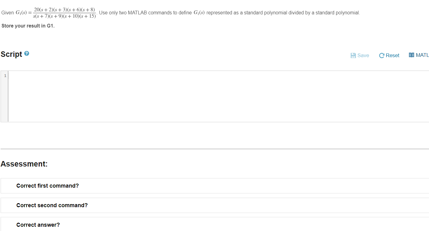  PLEASE SOLVE IN MATHLAB Given G1(s)=20(s+2)(s+3)(s+6)(s+8)s(s+7)(s+9)(s+10)(s+15). Use only two MATLAB commands
