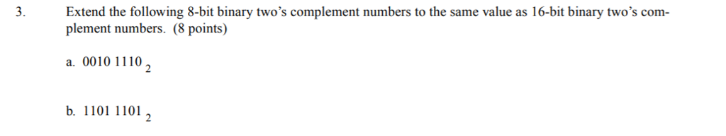  3. Extend the following 8-bit binary two's complement numbers to the