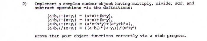  2) Implement a complex number object having multiply, divide, add, and