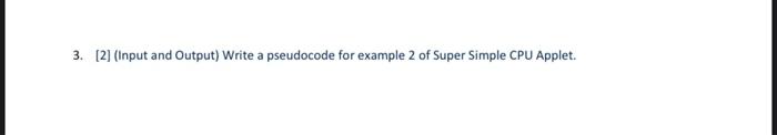  3. [2] (Input and Output) Write a pseudocode for example 2