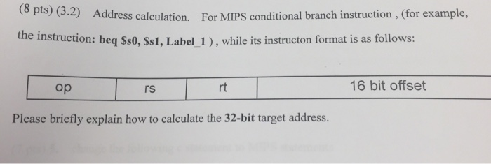  Address calculation. For MIPs conditional branch instruction, (for example, the instruction: