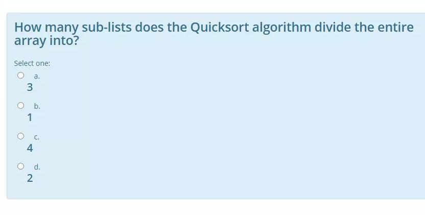  please?? How many sub-lists does the Quicksort algorithm divide the entire