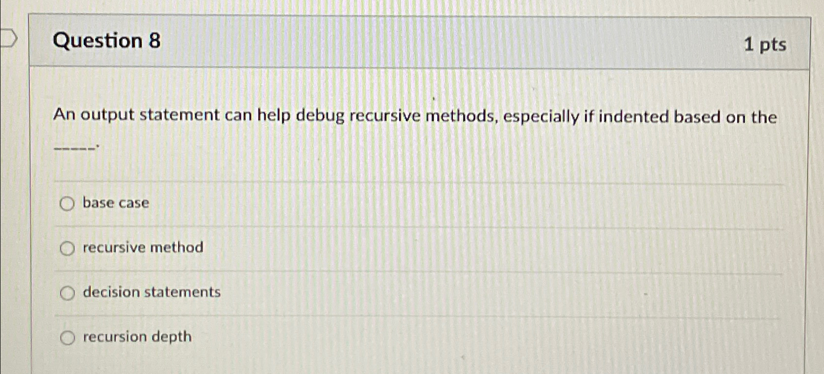  An output statement can help debug recursive methods, especially if indented