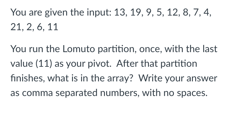 You are given the input: 13,19,9,5,12,8,7,4, 21,2,6,11 You run the Lomuto