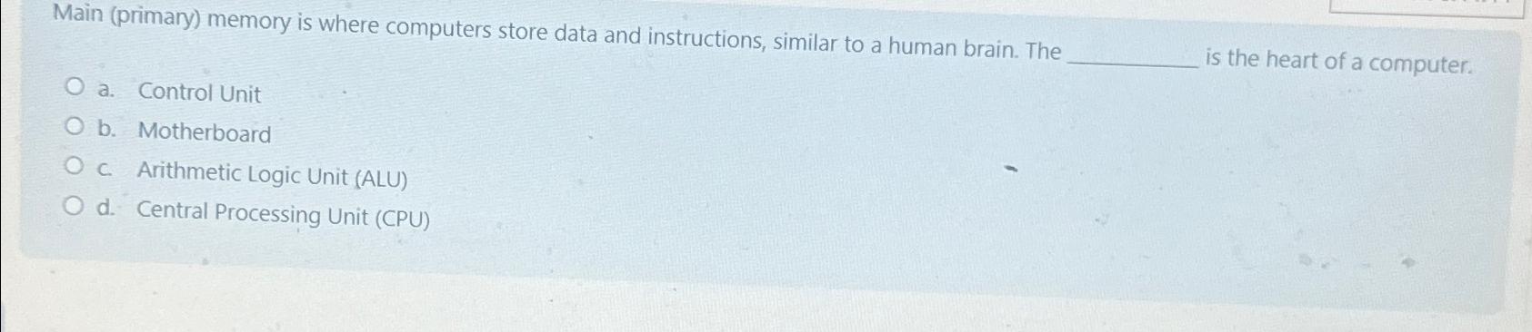  Main (primary) memory is where computers store data and instructions, similar