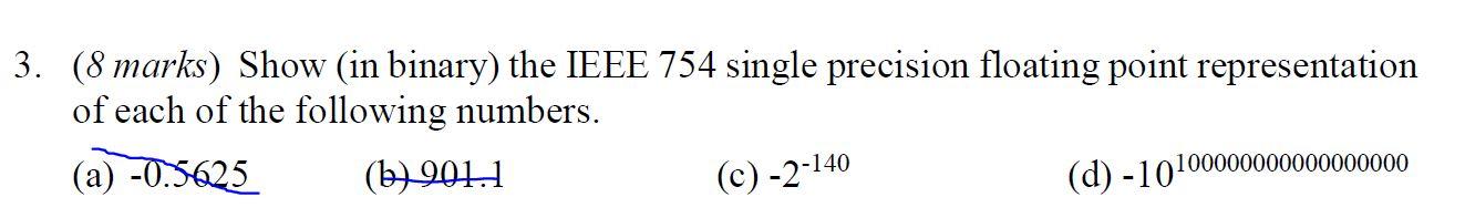 C and D please 3. (8 marks) Show (in binary) the IEEE