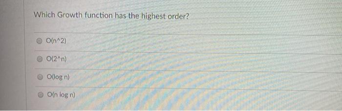  Which Growth function has the highest order? On^2) O(2n) O(logn) On
