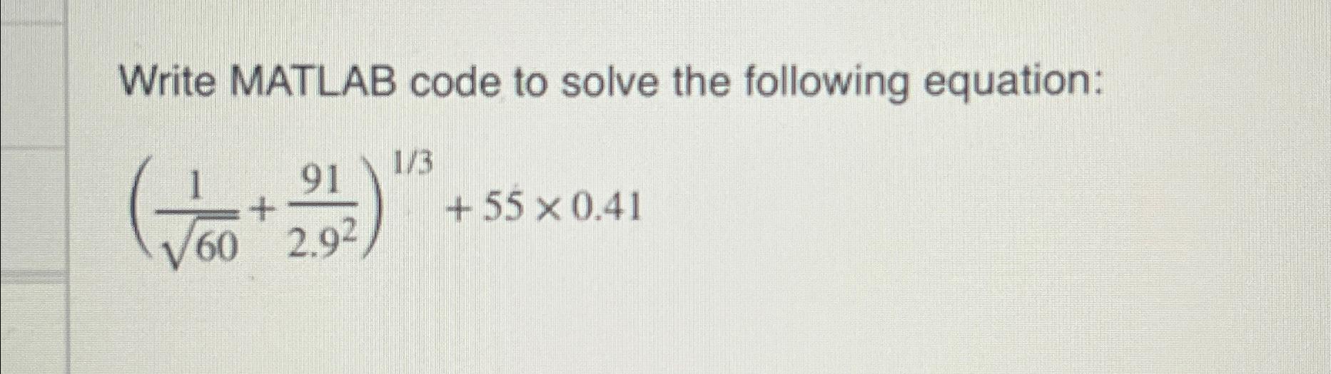  Write MATLAB code to solve the following equation: (1602+912.92)13+550.41 