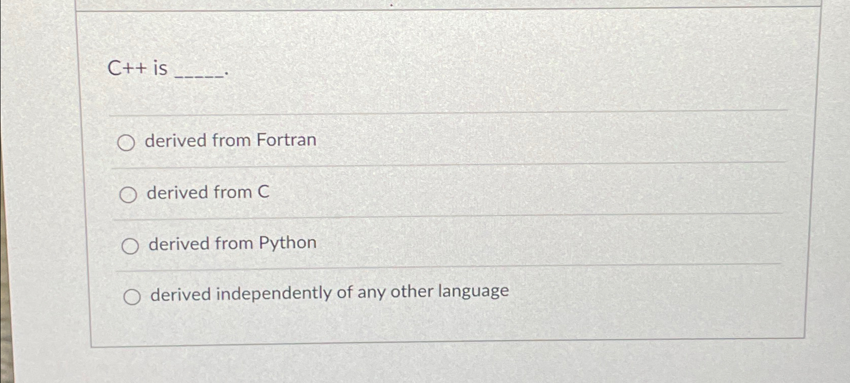  C++ is derived from Fortran derived from C derived from Python