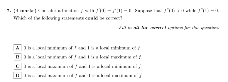 (4 marks) Consider a function f with f^(')(0)=f^(')(1)=0. Suppose that f^('')(0)>0