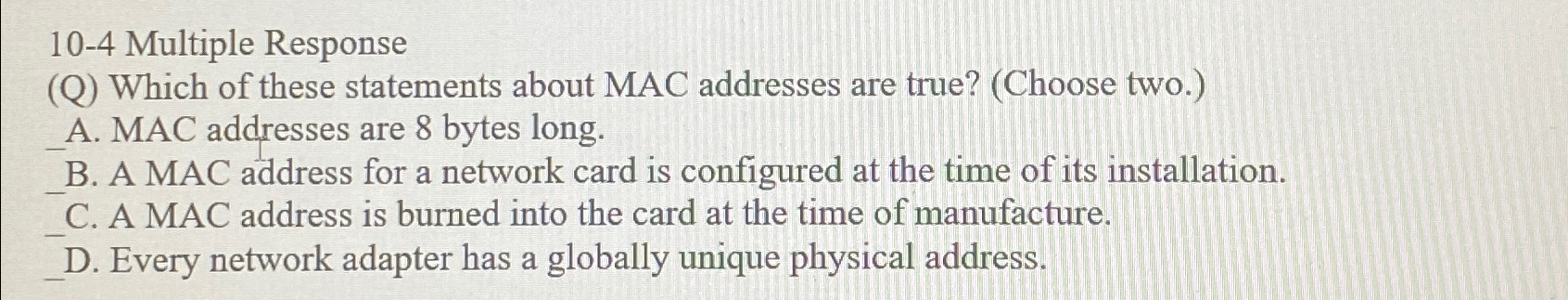 10-4 Multiple Response (Q) Which of these statements about MAC addresses