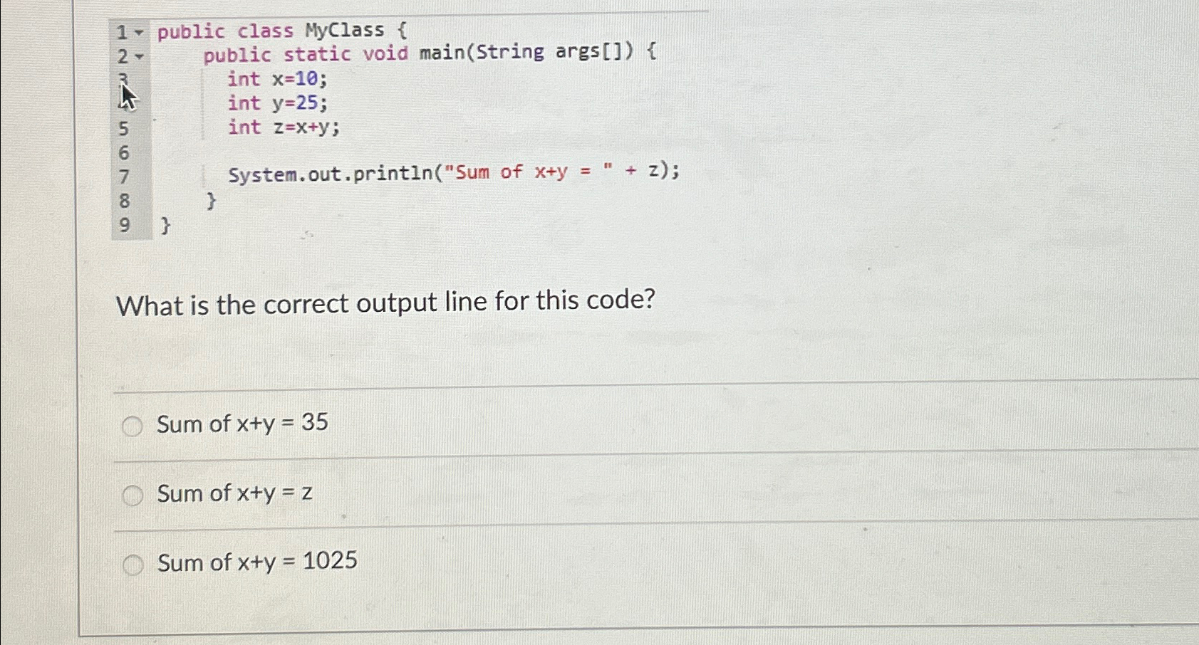  public class MyClass { public static void main(String args[]){ int x=10;