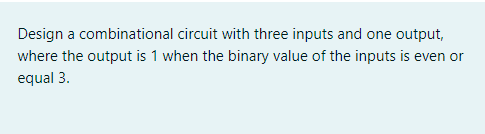 Design a combinational circuit with three inputs and one output, where