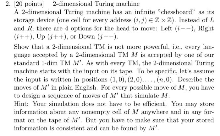  2. (20 points) 2-dimensional Turing machine A 2-dimensional Turing machine has