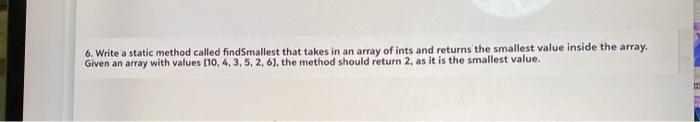  java will be great 6. Write a static method called findSmallest
