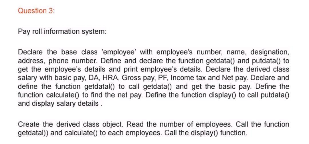  Question 3 Pay roll information system: Declare the base class 'employee'