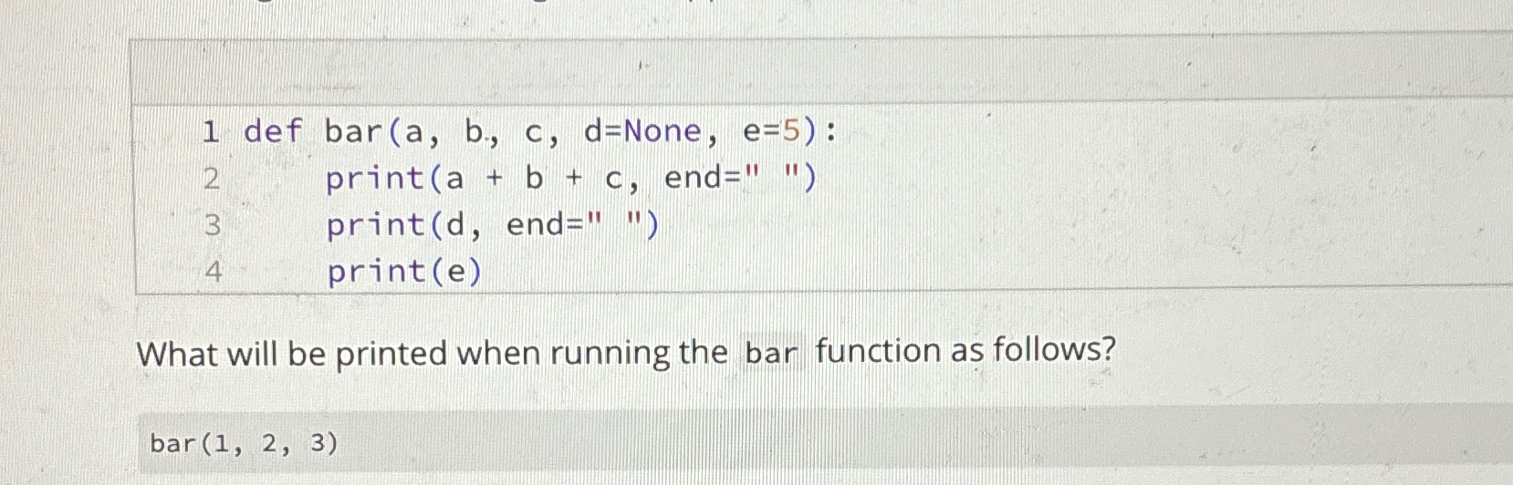  def None, e=5): print , end="") print(d, end="") print(e) What will