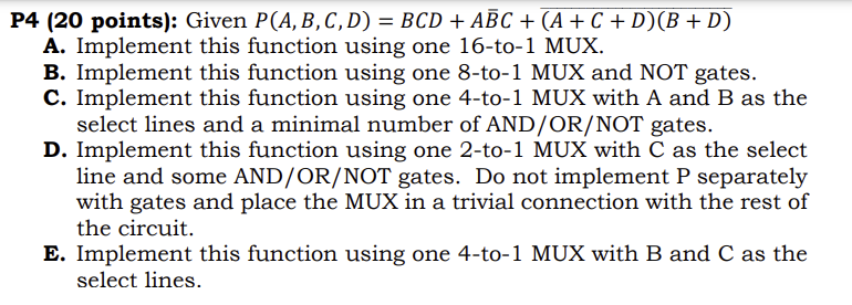  P4 (20 points): Given P(A,B,C,D)=BCD+ABC+(A+C+D)(B+D) A. Implement this function using one