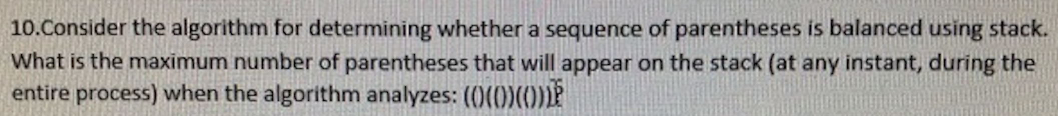  10. Consider the algorithm for determining whether a sequence of parentheses