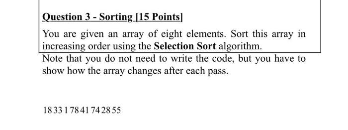  Question 3 - Sorting [15 Points) You are given an array
