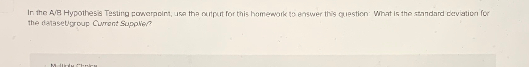  In the A/B Hypothesis Testing powerpoint, use the output for this