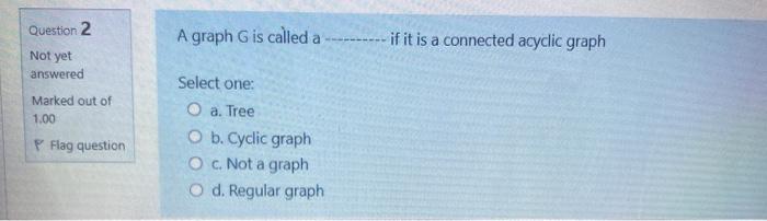  Question 2 A graph G is called a ------ if it