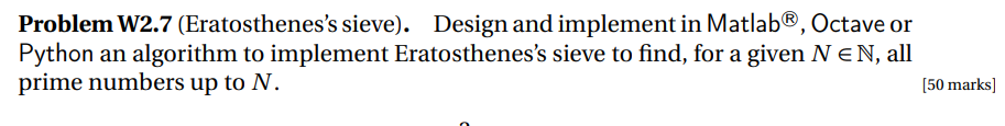 Using Matlab please: Problem W2.7 (Eratosthenes's sieve). Design and implement in Matlab,