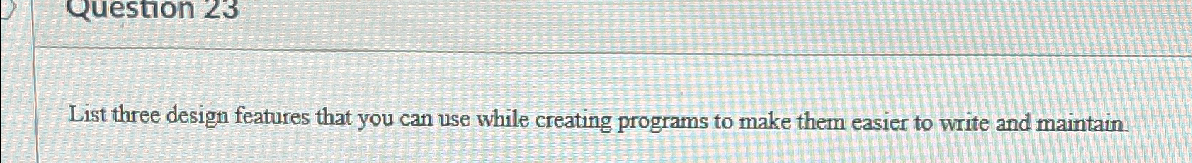 List three design features that you can use while creating programs