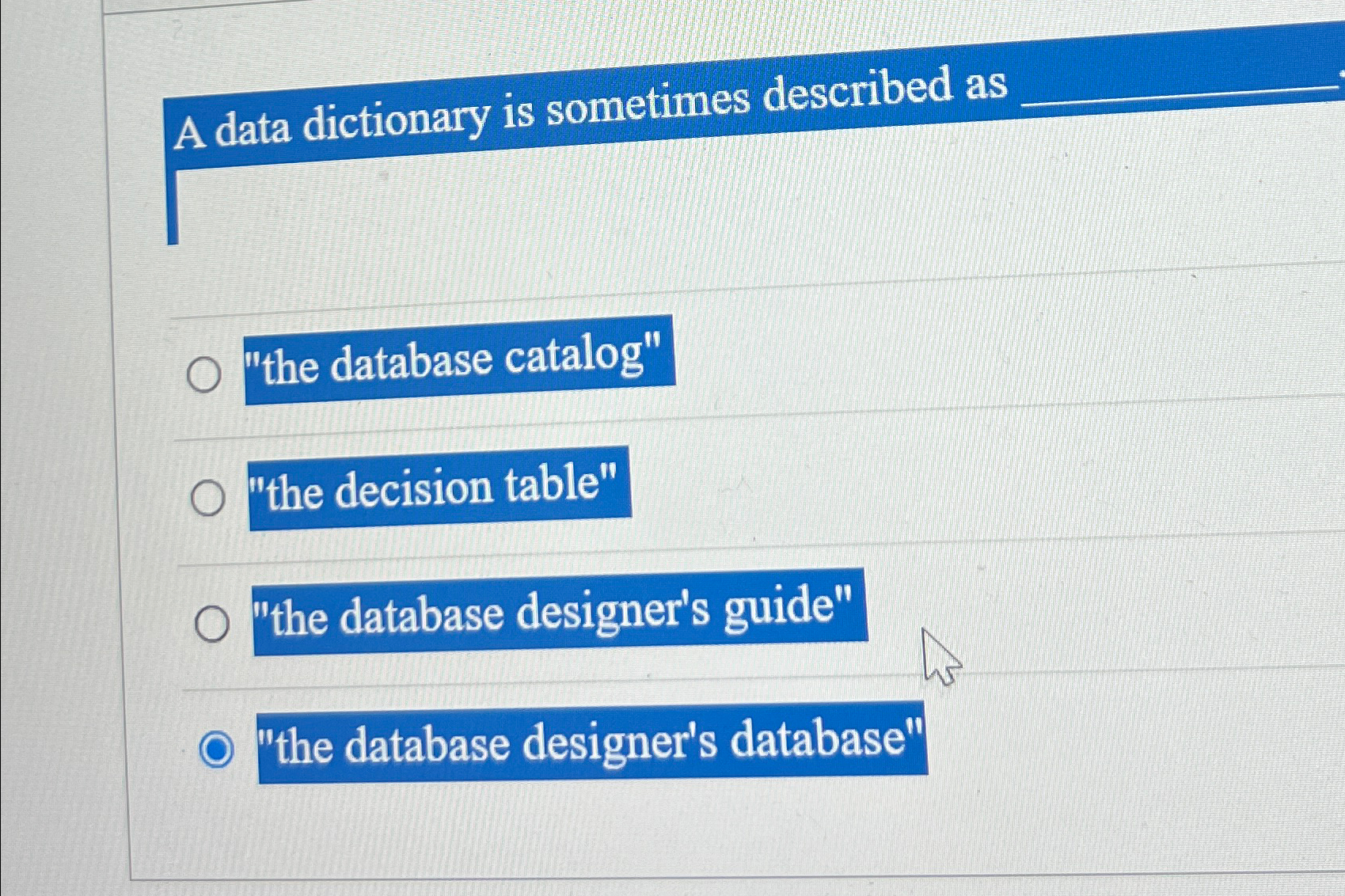  A data dictionary is sometimes described as "the database catalog" "the