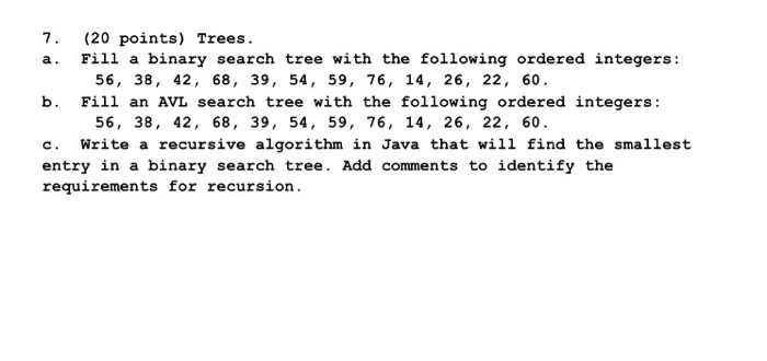  help!!! 7. (20 points) Trees. a. Fill a binary search tree