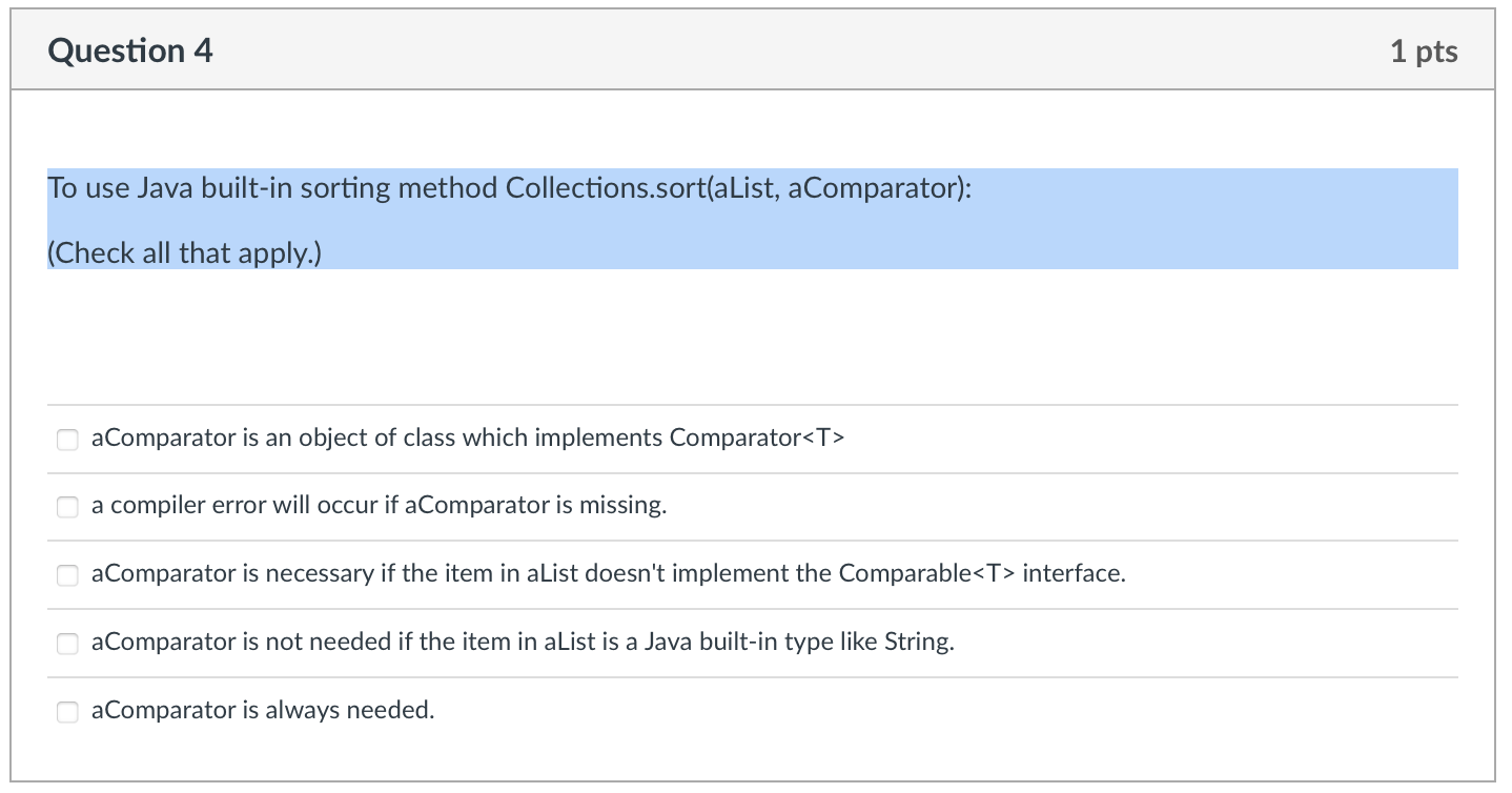  To use Java built-in sorting method Collections.sort(aList, aComparator): (Check all that