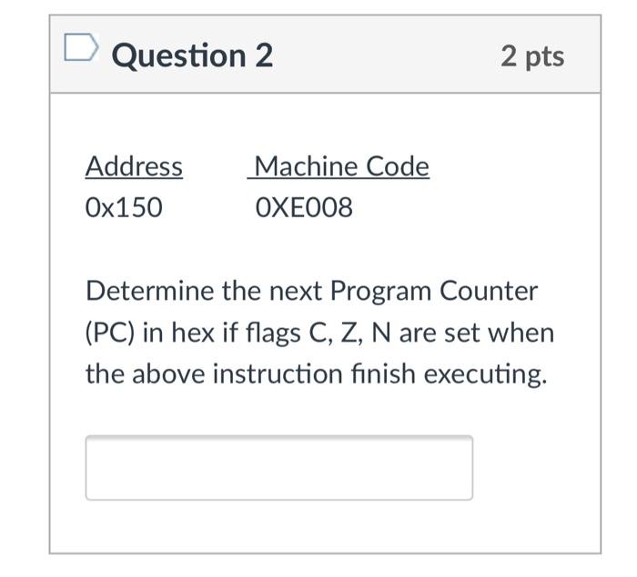  Question 2 2 pts Address Ox150 Machine Code OXE008 Determine the