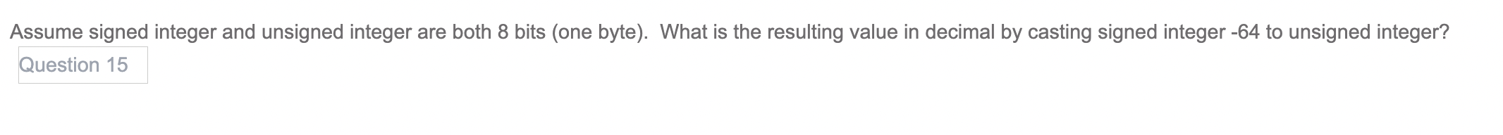  Assume signed integer and unsigned integer are both 8 bits (one