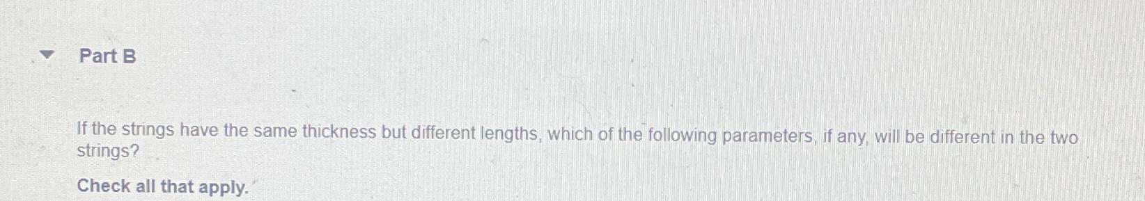  Part B If the strings have the same thickness but different