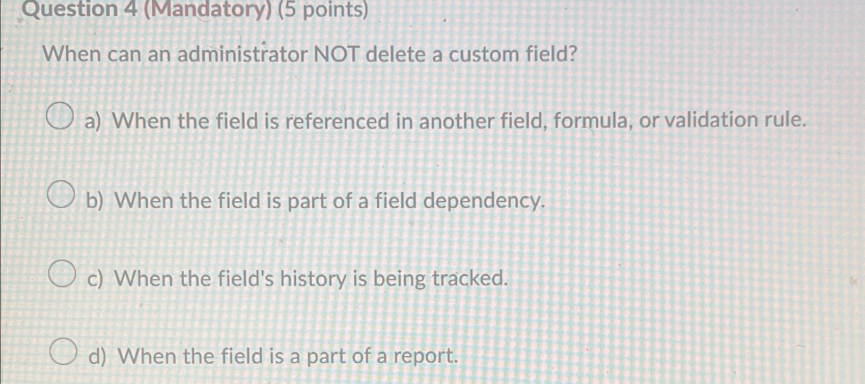  Question 4(Mandatory)(5 points) When can an administrator NOT delete a custom