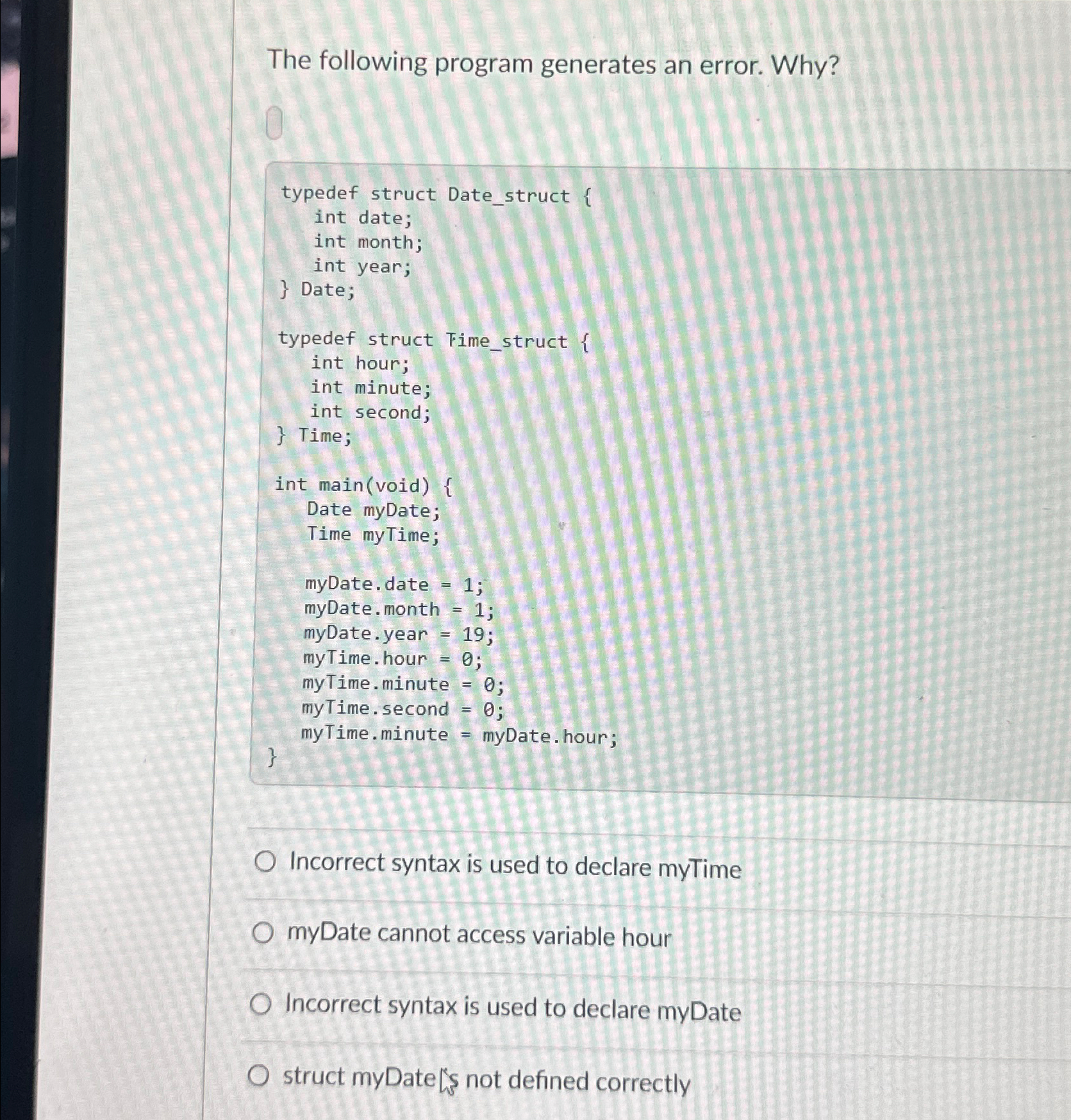  The following program generates an error. Why? typedef struct Date_struct {