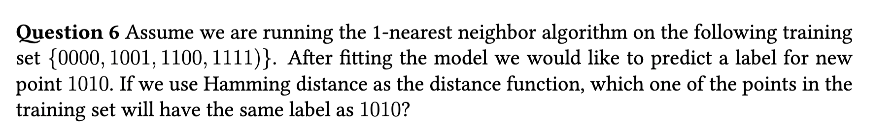  Question 6 Assume we are running the 1-nearest neighbor algorithm on