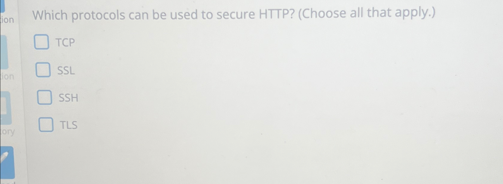  Which protocols can be used to secure HTTP?(Choose all that apply.)