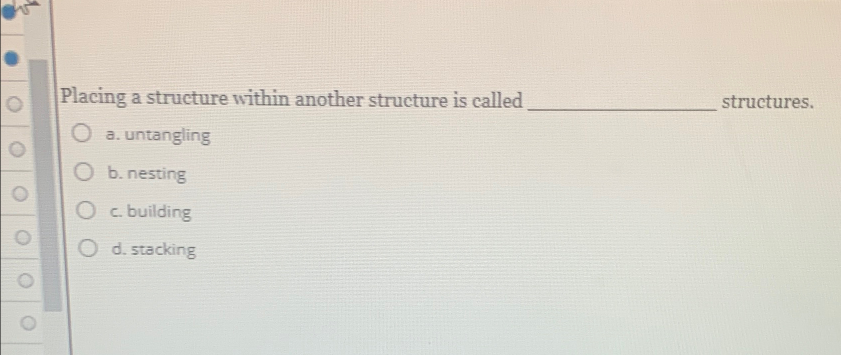  Placing a structure within another structure is called structures. a. untangling