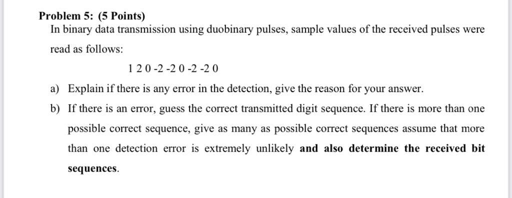  Problem 5: (5 Points) In binary data transmission using duobinary pulses,