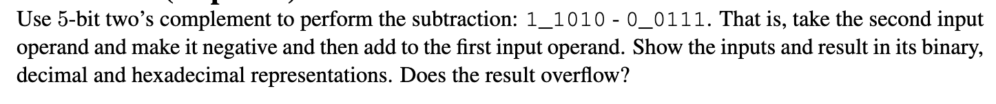  Use 5-bit two's complement to perform the subtraction: 11010-00111. That is,