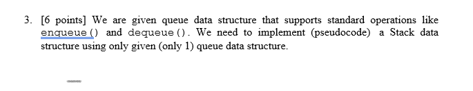  3. [6 points] We are given queue data structure that supports