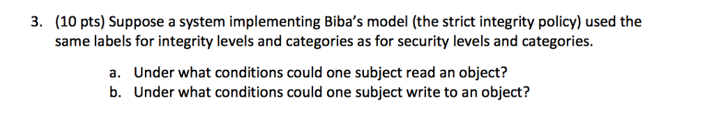 (10 pts) Suppose a system implementing Biba's model (the strict integrity
